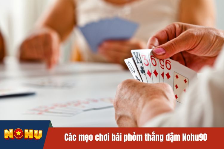 Các mẹo chơi bài phỏm thắng đậm NOHU90