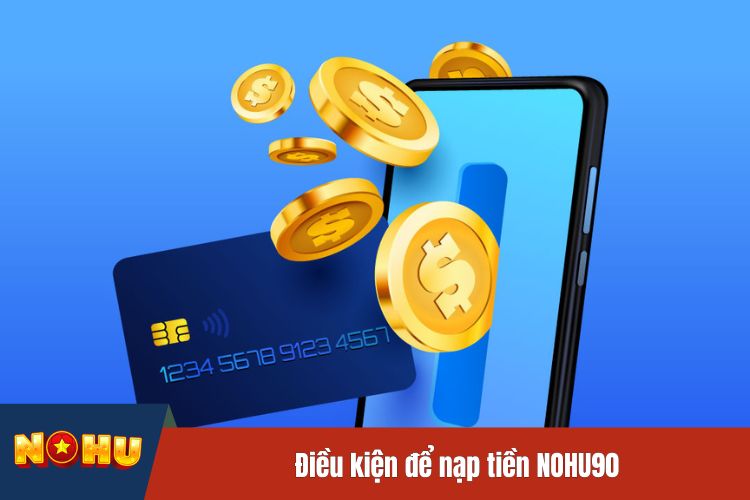 Điều kiện để nạp tiền NOHU90