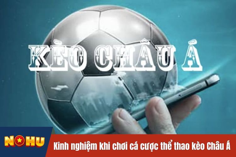 Kinh nghiệm khi chơi cá cược thể thao kèo Châu Á