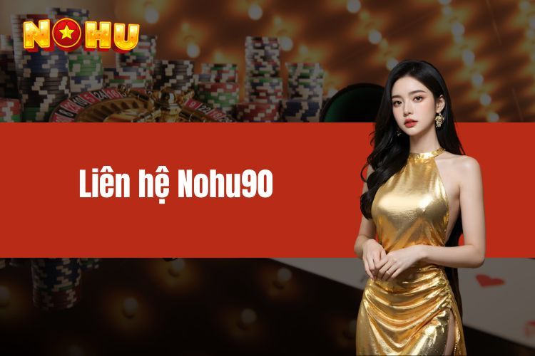 Liên hệ NOHU90 kết nối nhanh chóng, cách giúp giải đáp vấn đề