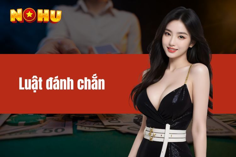 Luật đánh chắn - Các quy tắc và kinh nghiệm bạn cần biết