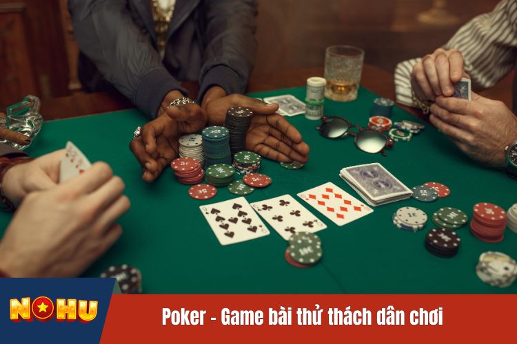 Poker - Game bài thử thách dân chơi