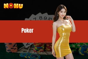 Poker - Trò chơi đặt cược ăn tiền kịch tính và nghẹt thở