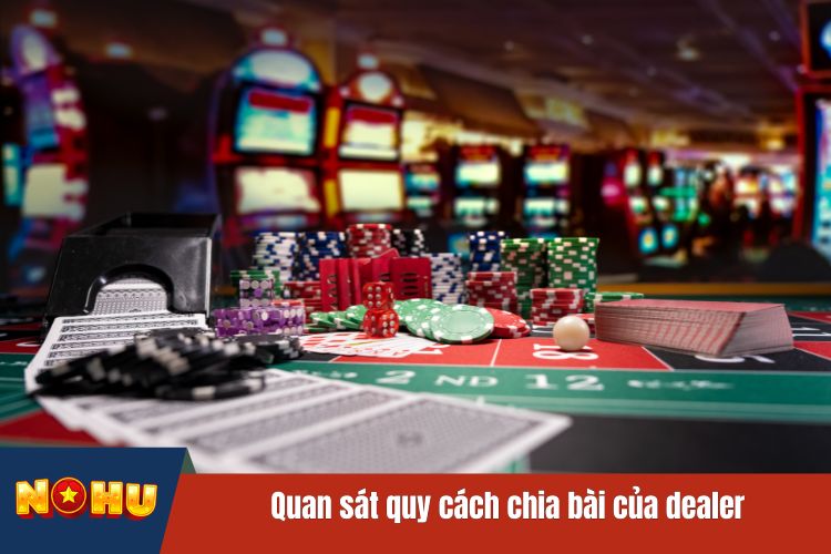 Quan sát quy cách chia bài của dealer