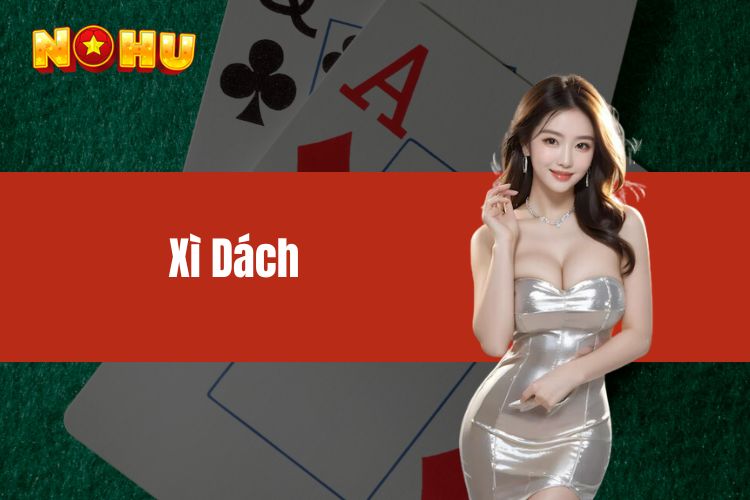 Xì dách - Cá cược game bài nhận thưởng hấp dẫn tại NOHU90